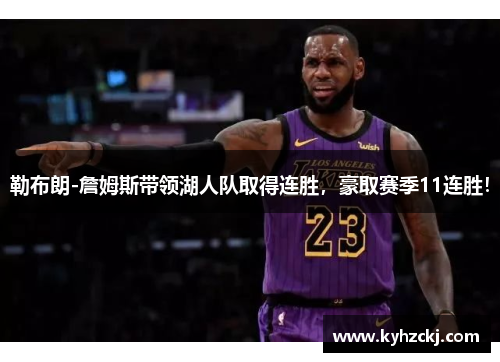 勒布朗-詹姆斯带领湖人队取得连胜，豪取赛季11连胜！
