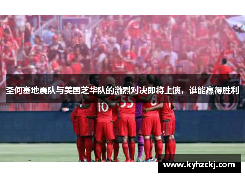 圣何塞地震队与美国芝华队的激烈对决即将上演，谁能赢得胜利