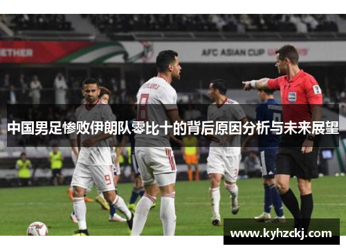 中国男足惨败伊朗队零比十的背后原因分析与未来展望