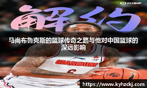 333体育马尚布鲁克斯的篮球传奇之路与他对中国篮球的深远影响